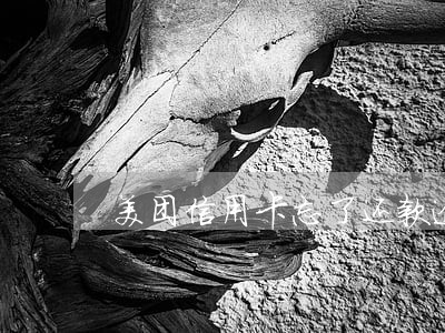 美团信用卡忘了还款逾期了怎么办 美团信用卡忘了还款逾期了怎么办