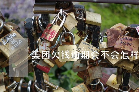美团欠钱逾期会不会怎样 美团欠钱逾期会不会怎样
