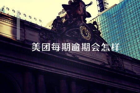 美团每期逾期会怎样
