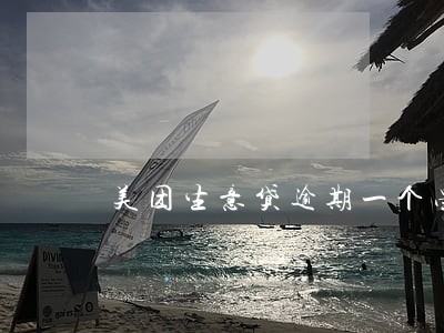 美团生意贷逾期一个星期 美团生意贷逾期一个星期