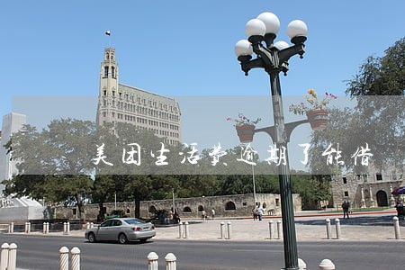 美团生活费逾期了能借 美团生活费逾期了能借