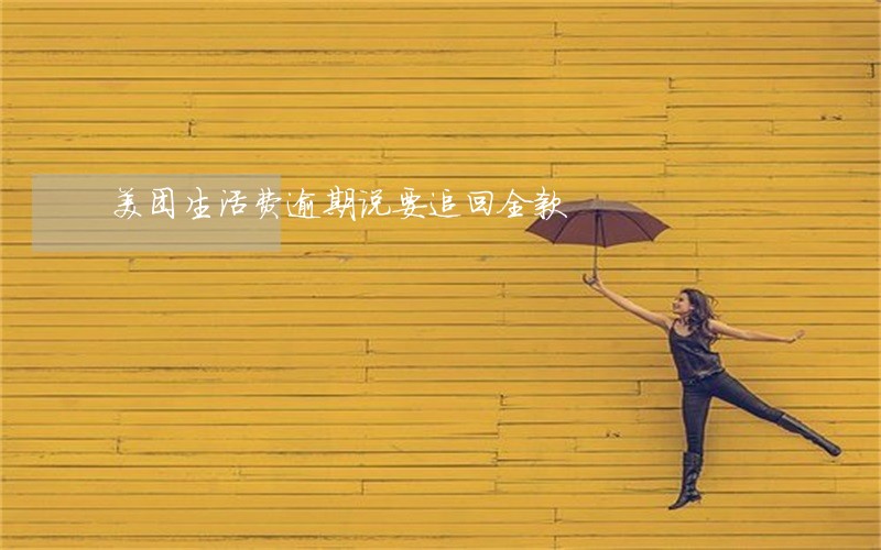 美团生活费逾期说要追回全款 美团生活费逾期说要追回全款