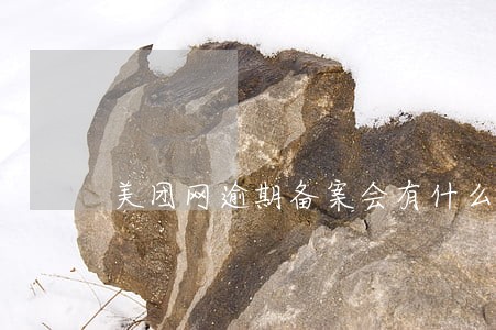 美团网逾期备案会有什么后果 美团网逾期备案会有什么后果