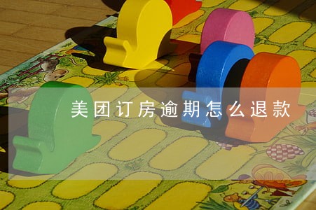 美团订房逾期怎么退款 美团订房逾期怎么退款