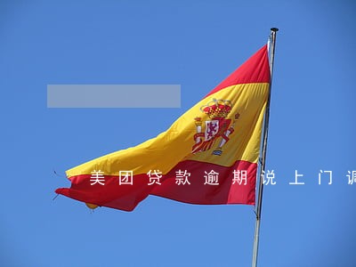 美团贷款逾期说上门调查 美团贷款逾期说上门调查