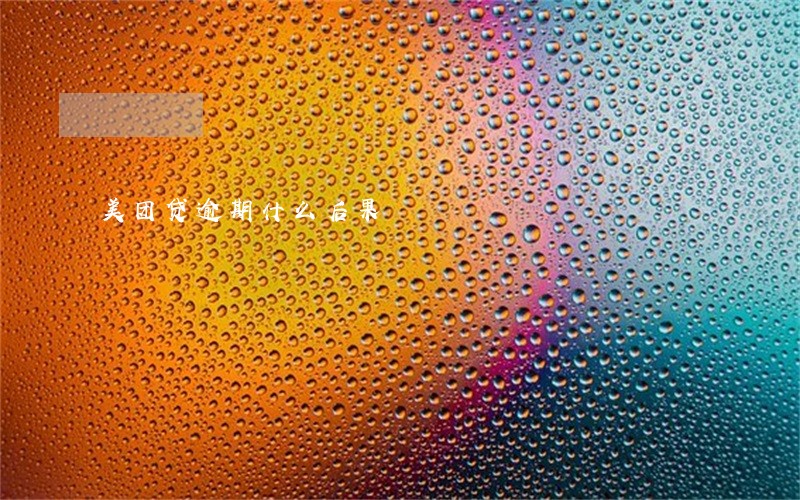 美团贷逾期什么后果 美团贷逾期什么后果