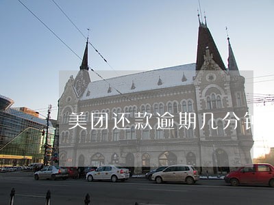 美团还款逾期几分钟有事么 美团还款逾期几分钟有事么