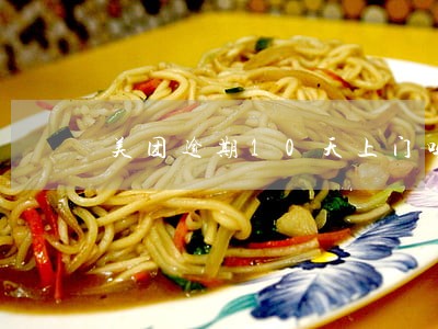 美团逾期10天上门吗 美团逾期10天上门吗