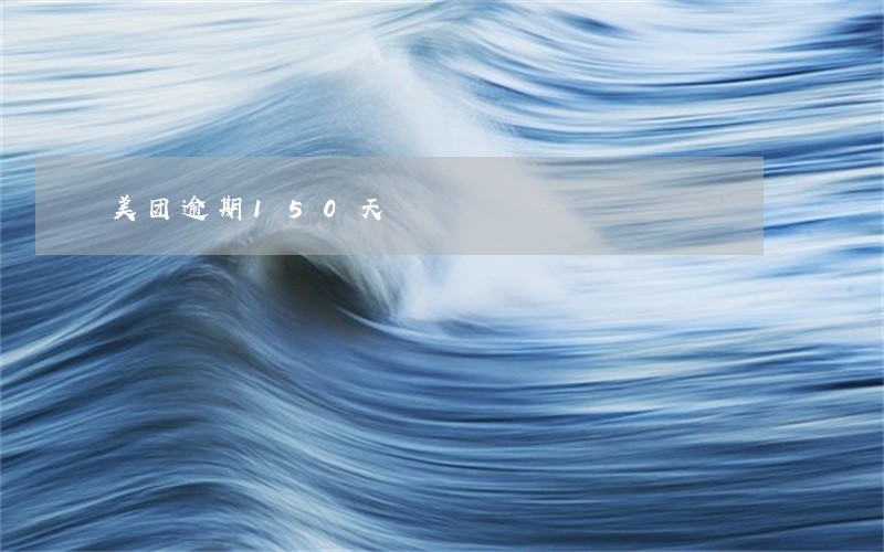美团逾期150天 美团逾期150天