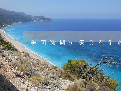 美团逾期5天会有催收涵吗 美团逾期5天会有催收涵吗