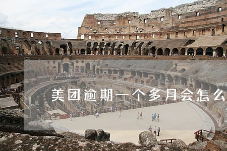 美团逾期一个多月会怎么样 美团逾期一个多月会怎么样