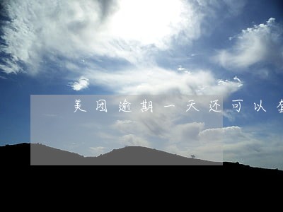 美团逾期一天还可以套出来吗 美团逾期一天还可以套出来吗