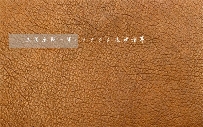 美团逾期一年10000怎样结算 美团逾期一年10000怎样结算