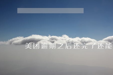 美团逾期之后还完了还能借吗 美团逾期之后还完了还能借吗