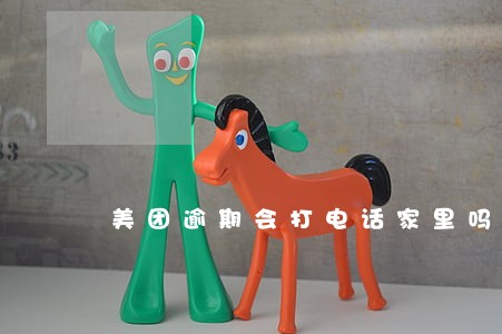 美团逾期会打电话家里吗 美团逾期会打电话家里吗
