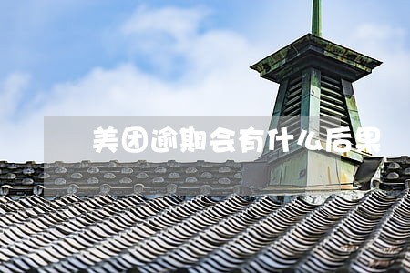 美团逾期会有什么后果 美团逾期会有什么后果