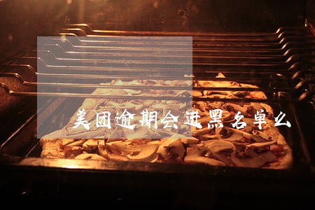 美团逾期会进黑名单么 美团逾期会进黑名单么
