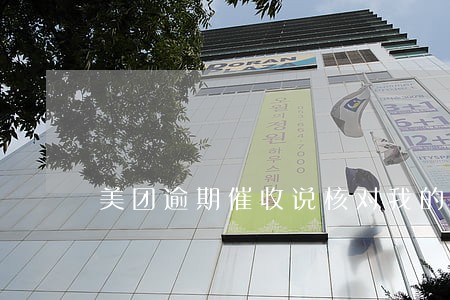 美团逾期催收说核对我的地址 美团逾期催收说核对我的地址