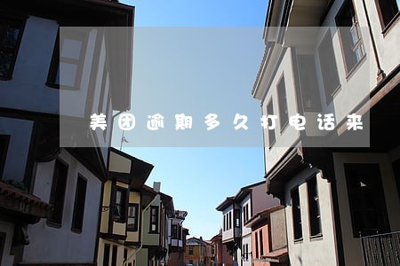 美团逾期多久打电话来 美团逾期多久打电话来