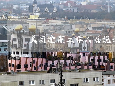 美团逾期工作人员说提额 美团逾期工作人员说提额