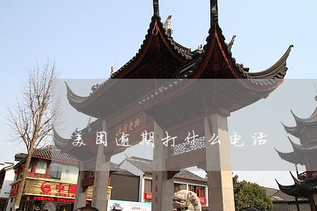 美团逾期打什么电话 美团逾期打什么电话