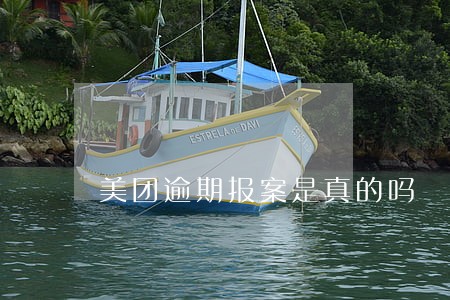 美团逾期报案是真的吗 美团逾期报案是真的吗