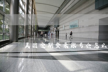 美团逾期登录账号会怎么样 美团逾期登录账号会怎么样