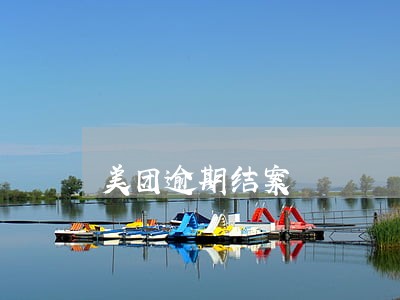 美团逾期结案 美团逾期结案