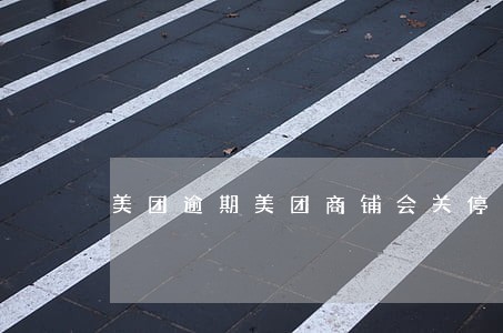 美团逾期美团商铺会关停吗 美团逾期美团商铺会关停吗
