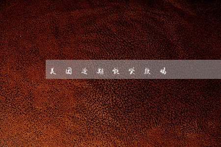 美团逾期能贷款吗 美团逾期能贷款吗