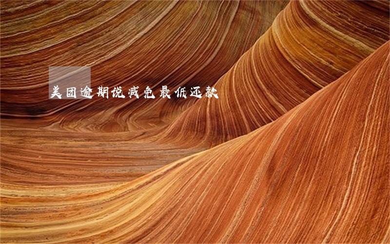 美团逾期说减免最低还款 美团逾期说减免最低还款