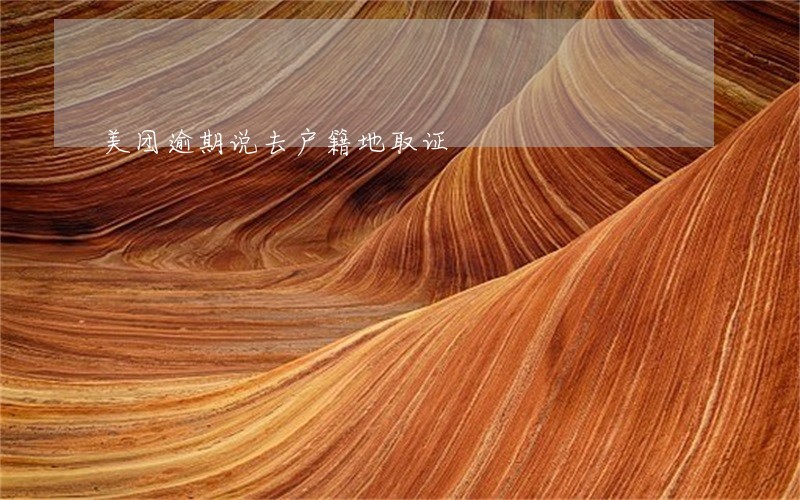 美团逾期说去户籍地取证 美团逾期说去户籍地取证