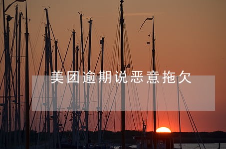 美团逾期说恶意拖欠