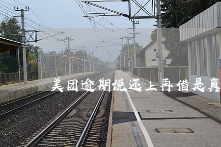 美团逾期说还上再借是真的吗 美团逾期说还上再借是真的吗