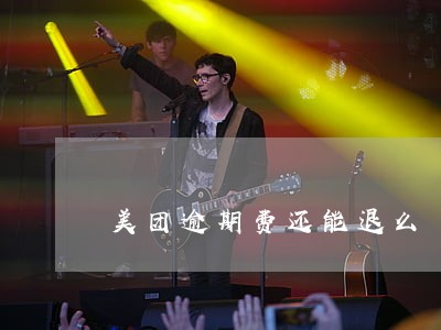 美团逾期费还能退么 美团逾期费还能退么