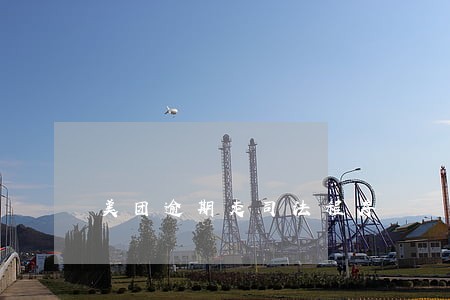 美团逾期走司法程序 美团逾期走司法程序
