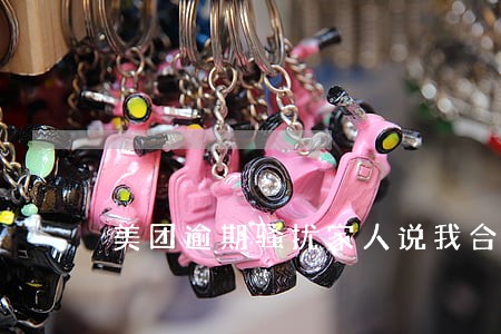 美团逾期骚扰家人说我合同欺诈 美团逾期骚扰家人说我合同欺诈