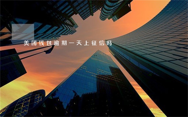美团钱包逾期一天上征信吗 美团钱包逾期一天上征信吗