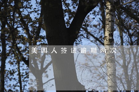 美国人签证逾期两次 美国人签证逾期两次