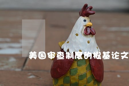 美国审查制度的根基论文 美国审查制度的根基论文