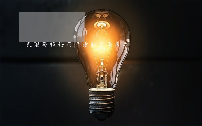美国疫情信用卡逾期了怎么办