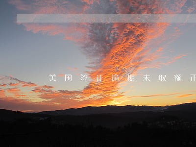 美国签证逾期未取额正常吗 美国签证逾期未取额正常吗