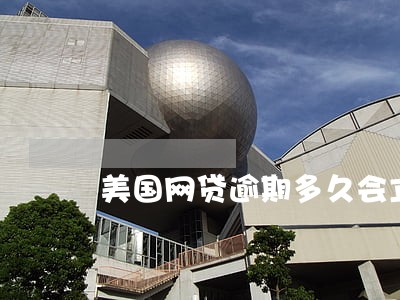 美国网贷逾期多久会立案 美国网贷逾期多久会立案