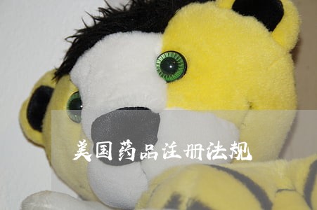 美国药品注册法规 美国药品注册法规