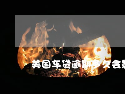 美国车贷逾期多久会影响征信吗