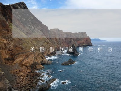 美图借款逾期律师函 美图借款逾期律师函