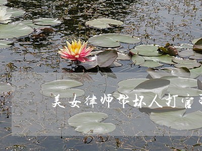 美女律师帮坏人打官司 美女律师帮坏人打官司
