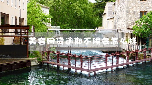 美容网贷逾期不候会怎么样 美容网贷逾期不候会怎么样