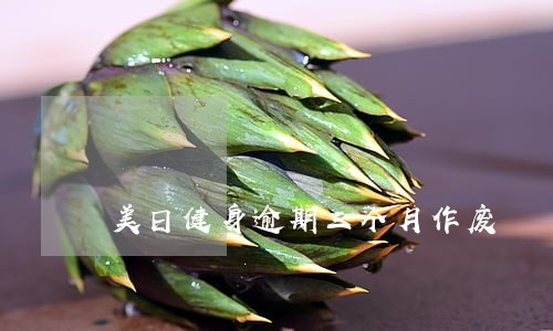 美日健身逾期三个月作废 美日健身逾期三个月作废