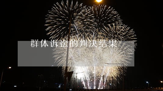 群体诉讼的判决结果 群体诉讼的判决结果